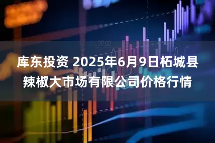 库东投资 2025年6月9日柘城县辣椒大市场有限公司价格行情