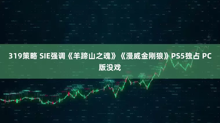 319策略 SIE强调《羊蹄山之魂》《漫威金刚狼》PS5独占 PC版没戏